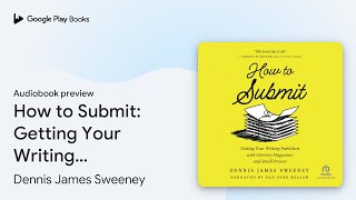 How to Submit: Getting Your Writing Published… by Dennis James Sweeney · Audiobook preview