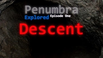 Penumbra Explored Episode One: Descent