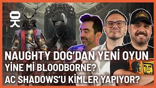 OK GÜNDEM | Naughty Dog'un Yeni Oyunu! Bloodborne Son Dakika! AC Shadows Çaylakların Elinde!