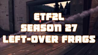 ETF2L Season 27 Left-over Frags