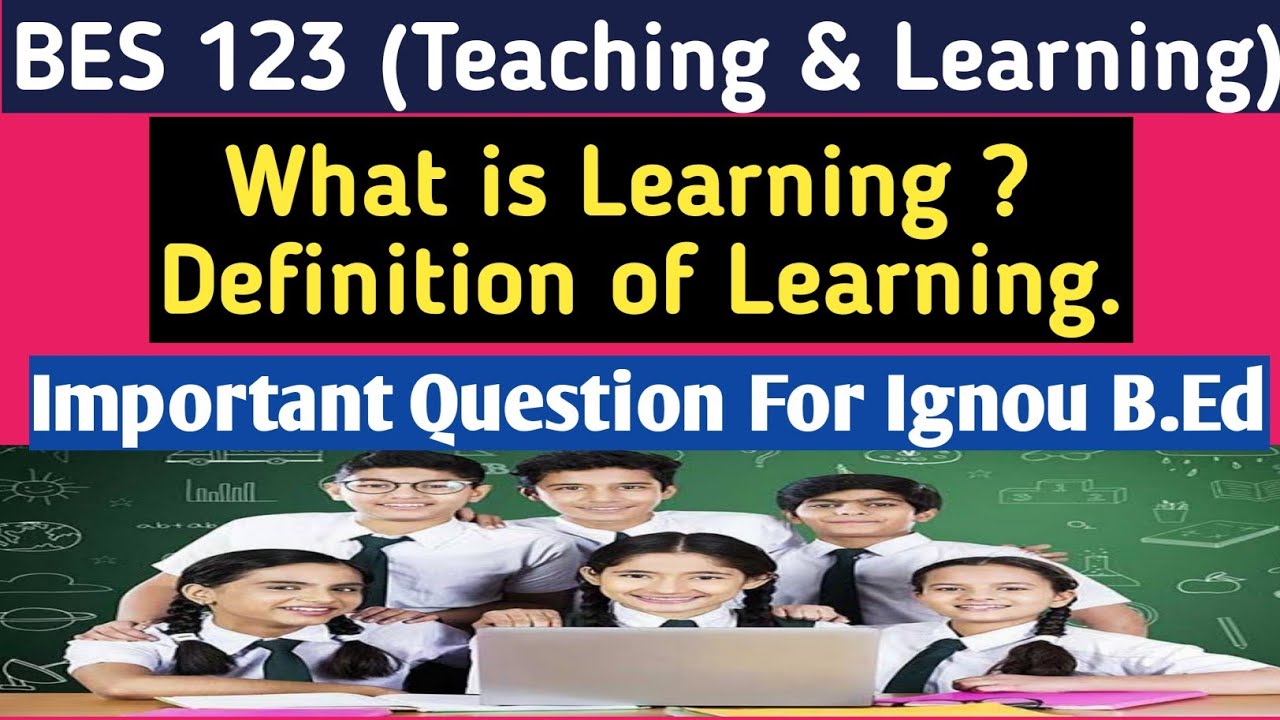 BES 123 What is the meaning of Learning ? Learning & Teaching For B.Ed ...