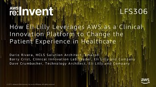 AWS re:Invent 2017: How Eli Lilly Leverages AWS as a Clinical Innovation Platform to (LFS306)