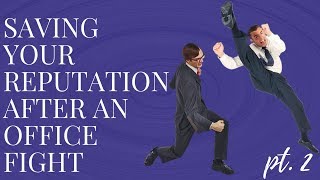 Saving Your Reputation After An Office Fight, Pt. 2