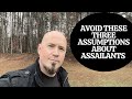 Avoid these three assumptions about assailants