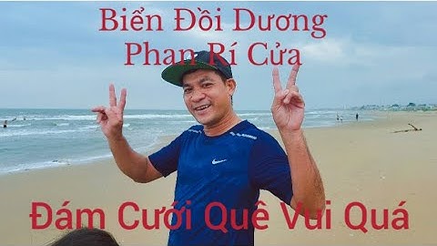 Du lịch biển đồi dương Phan Rí Cửa Bình Thuận và dự đám cưới quê vui quá xá.