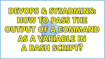 DevOps & SysAdmins: How to pass the output of a command as a variable in a bash script?