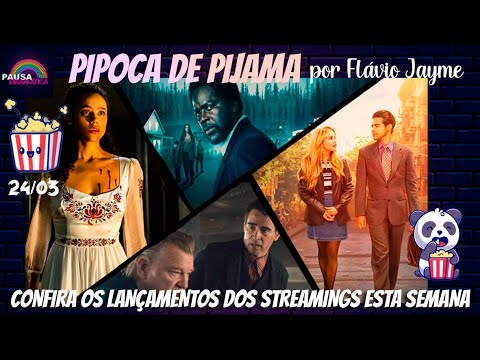 PIPOCA DE PIJAMA 24/03 - Os lançamentos dos streamings na semana