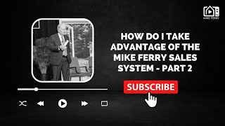 How Do I Take Advantage Of The Mike Ferry Sales System - Part 2
