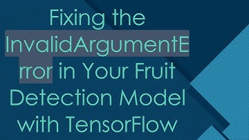 Fixing the InvalidArgumentError in Your Fruit Detection Model with TensorFlow