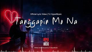 Tanggapin Mo Na - TJ HyperMusic | Official Lyric Video