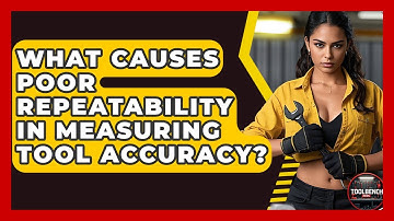 What Causes Poor Repeatability In Measuring Tool Accuracy? - ToolBench Pros