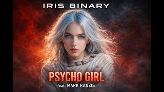 Psycho Girl Iris Binary Feat. Mark Ranzis Official Lyrics