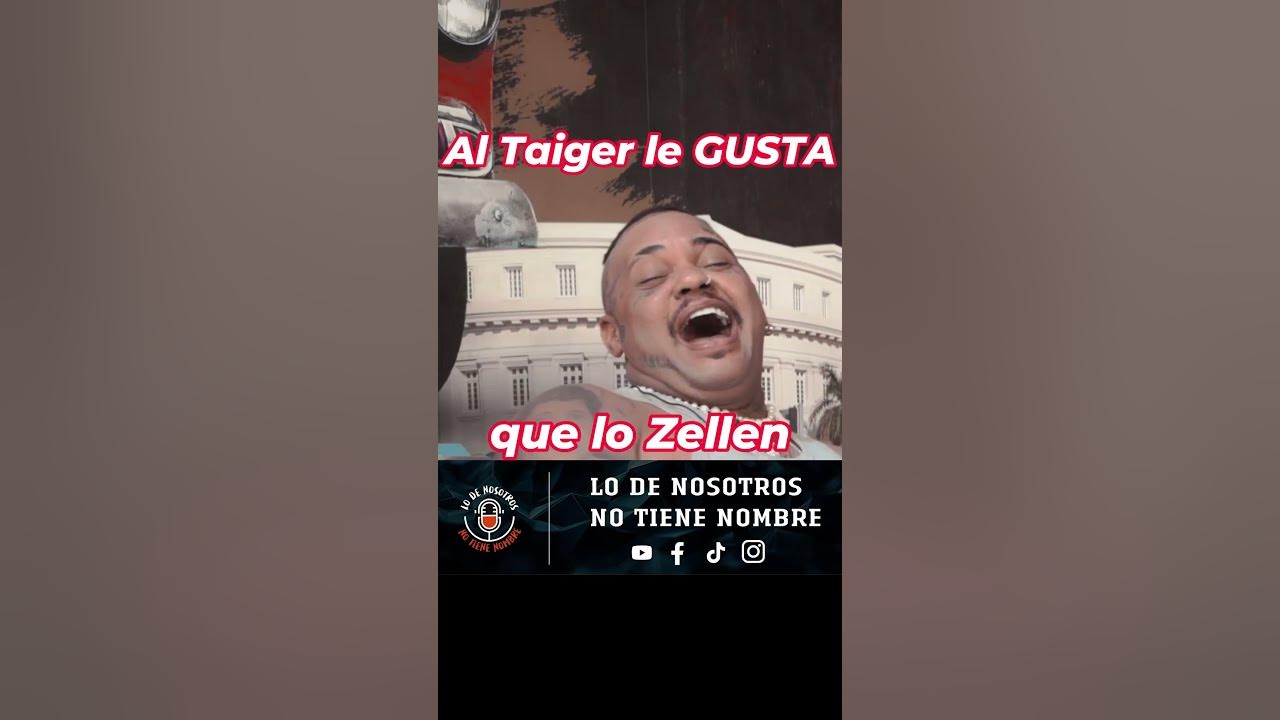 😘 Al Taiger le GUSTA que lo Zellen 🤑