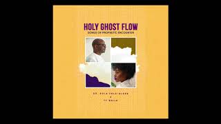 Dr. Sola Fola-Alade and TY Bello  - Holy Ghost Flow(Songs of Prophetic Encounter)- FULL ALBUM