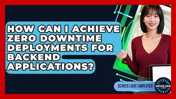 How Can I Achieve Zero Downtime Deployments For Backend Applications? - Server Logic Simplified