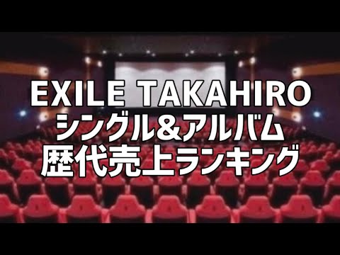 EXILE TAKAHIROシングル&アルバム歴代売上ランキング