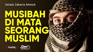 Musibah di Mata Seorang Muslim - Ustadz Zakaria Ahmad - 5 Menit yang Menginspirasi
