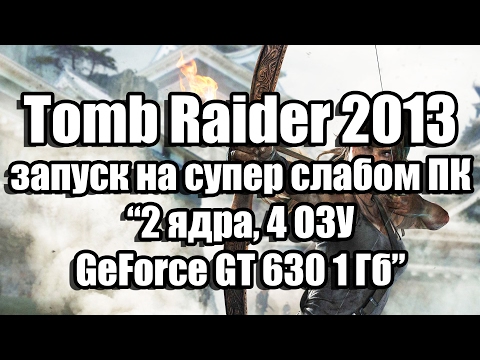 Тест Tomb Raider 2013 запуск на супер слабом ПК (2 ядра, 4 ОЗУ, GeForce GT 630 1 Гб)