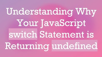 Understanding Why Your JavaScript switch Statement is Returning undefined