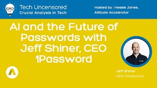 Tech Uncensored AI and the Future of Passwords with 1Password CEO Jeff Shiner