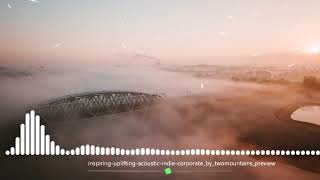 Inspiring &amp; Uplifting Acoustic Indie Corporate Background Music For Videos