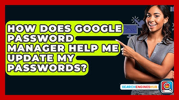 How Does Google Password Manager Help Me Update My Passwords? - SearchEnginesHub.com
