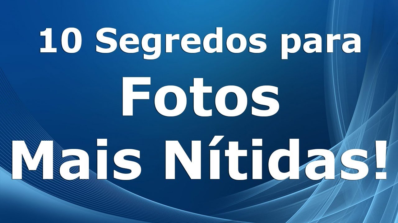 10 Segredos para Fotos mais Nítidas