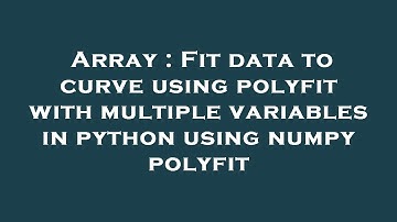 Array : Fit data to curve using polyfit with multiple variables in python using numpy polyfit