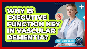 Why Is Executive Function Key In Vascular Dementia? - Stroke Support Channel