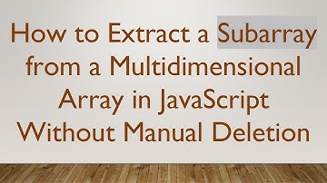 How to Extract a Subarray from a Multidimensional Array in JavaScript Without Manual Deletion