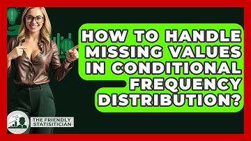 How To Handle Missing Values In Conditional Frequency Distribution? - The Friendly Statistician