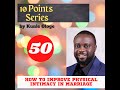 10  Points Series: HOW TO IMPROVE PHYSICAL INTIMACY IN MARRIAGE