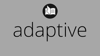 What ADAPTIVE means • Meaning of ADAPTIVE • adaptive MEANING • adaptive DEFINITION