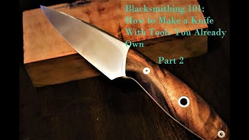 Blacksmithing 101 Making a Knife with Tools You Already Own Part II