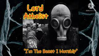 Lord Atheist-&quot;I&#39;m The Beast I Worship&quot; (New Song)