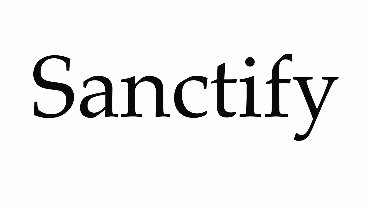 How To Pronounce Sanctify