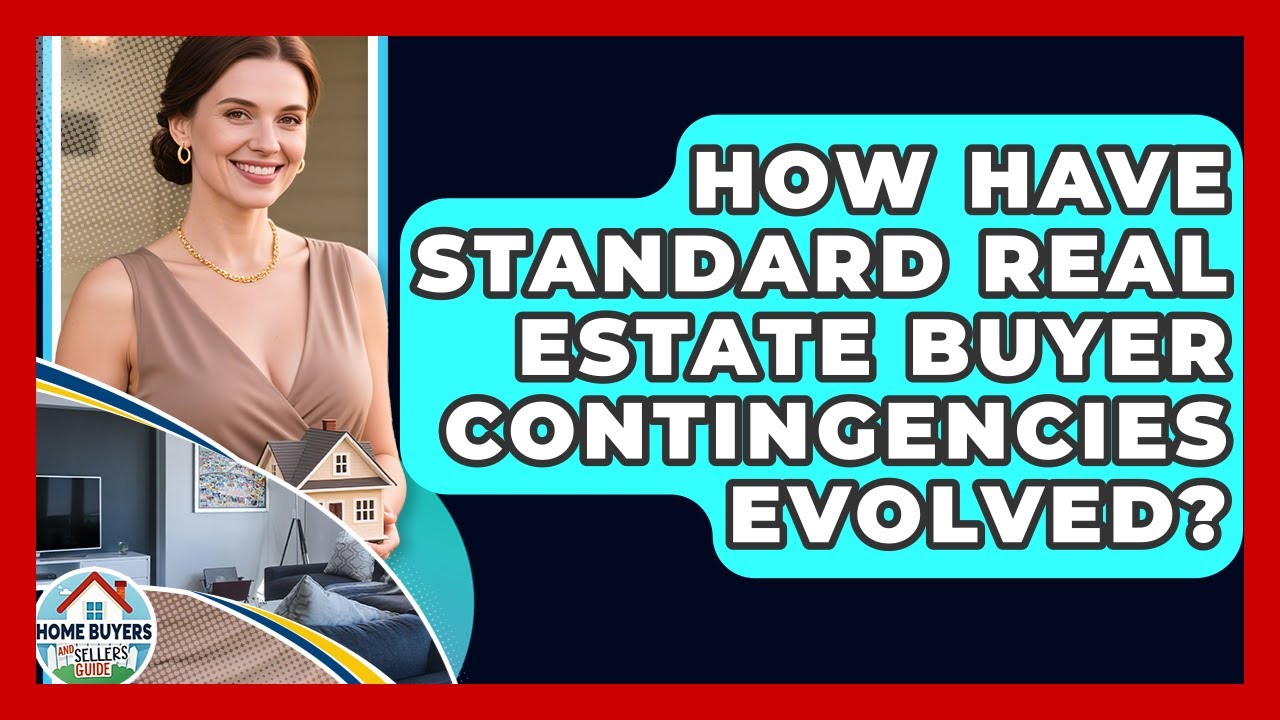How Have Standard Real Estate Buyer Contingencies Evolved? - Home Buyers and Sellers Guide