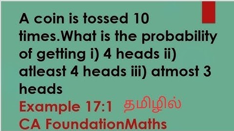 A coin is tossed 10 times What is the probability of getting 4 heads,atleast 4 heads, at most 3heads