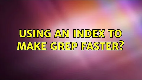 Using an index to make grep faster? (5 Solutions!!)