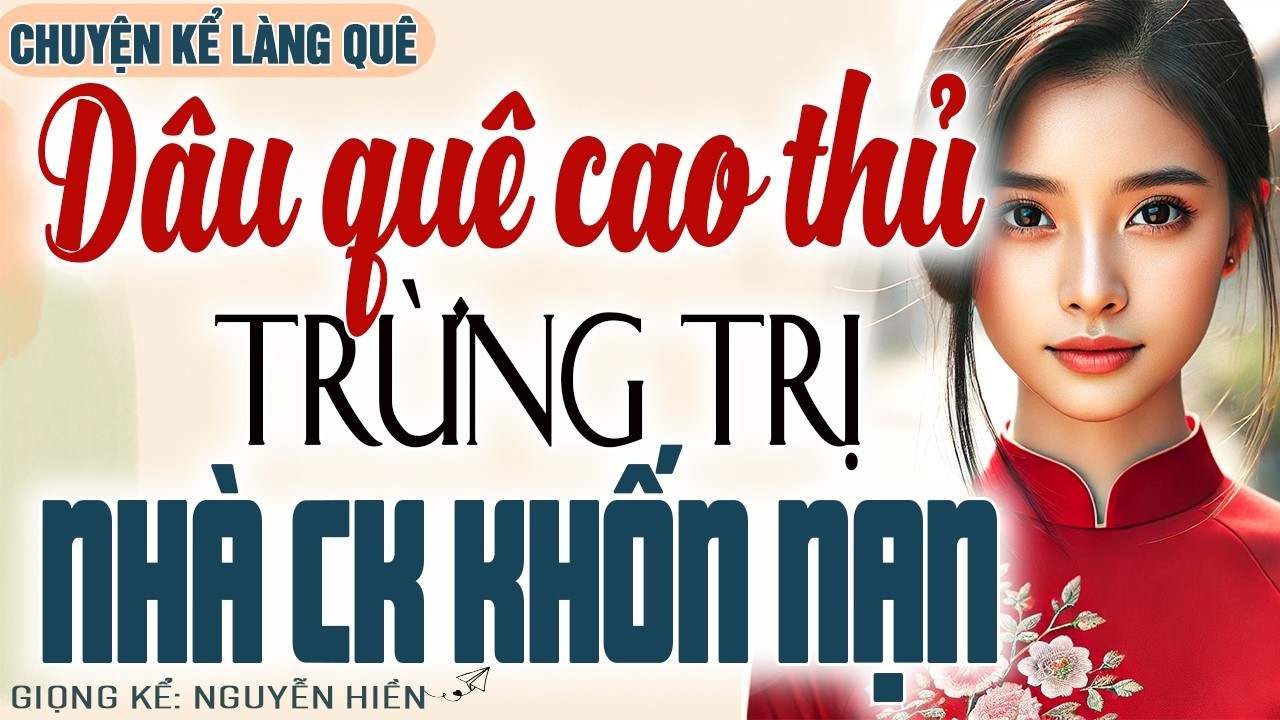 Nghe Mà Sướng Lỗ Tai: DÂU QUÊ CAO THỦ TRỪNG TRỊ NHÀ CHỒNG KHỐN NẠN - Kể truyện đêm khuya ngủ ngon