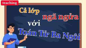 Teaching Vlog: Cả lớp ngã ngửa với toán tử 3 ngôi