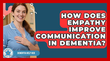 How Does Empathy Improve Communication In Dementia? - Dementia Help Hub