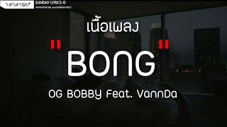 OG BOBBY - BONG Feat. VannDa [เนื้อเพลง]