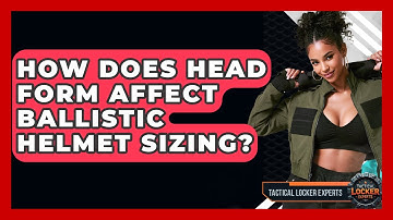 How Does Head Form Affect Ballistic Helmet Sizing? - Tactical Locker Experts