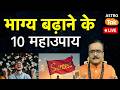 Live Bhagya Badhane Ke 10 Maha Upay: भाग्य बढ़ाने के 10 महाउपाय । Praveen Mishra । Astro Tak