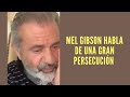 MEL GIBSON HABLA DE UNA GRAN PERSECUCIÓN, IMPORTANTE MENSAJE