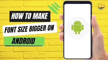 How to Make Font Size Bigger on Android