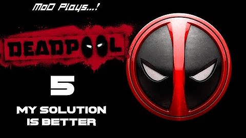 Deadpool The Video Game: My Solution Is Better [MoD Plays...!]