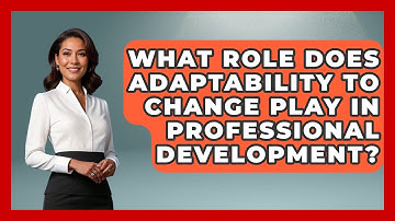What Role Does Adaptability to Change Play in Professional Development? | Learn As An Adult