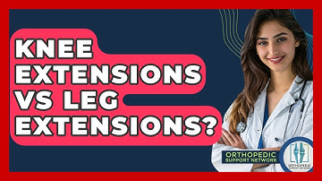 Knee Extensions Vs Leg Extensions? - Orthopedic Support Network